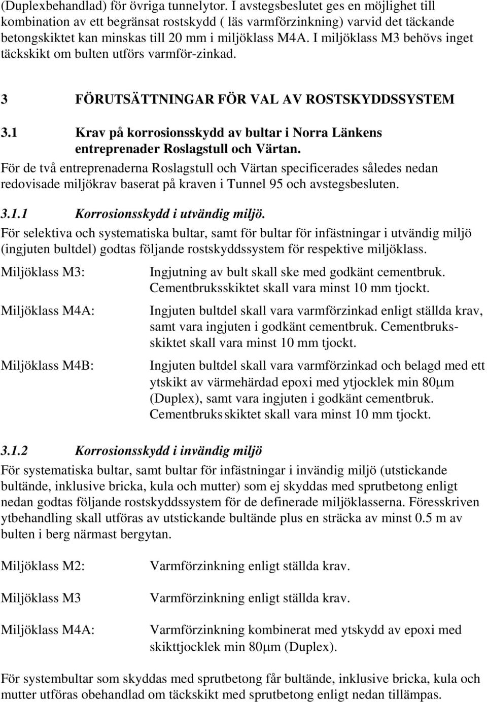 I miljöklass M3 behövs inget täckskikt om bulten utförs varmför-zinkad. 3 FÖRUTSÄTTNINGAR FÖR VAL AV ROSTSKYDDSSYSTEM 3.