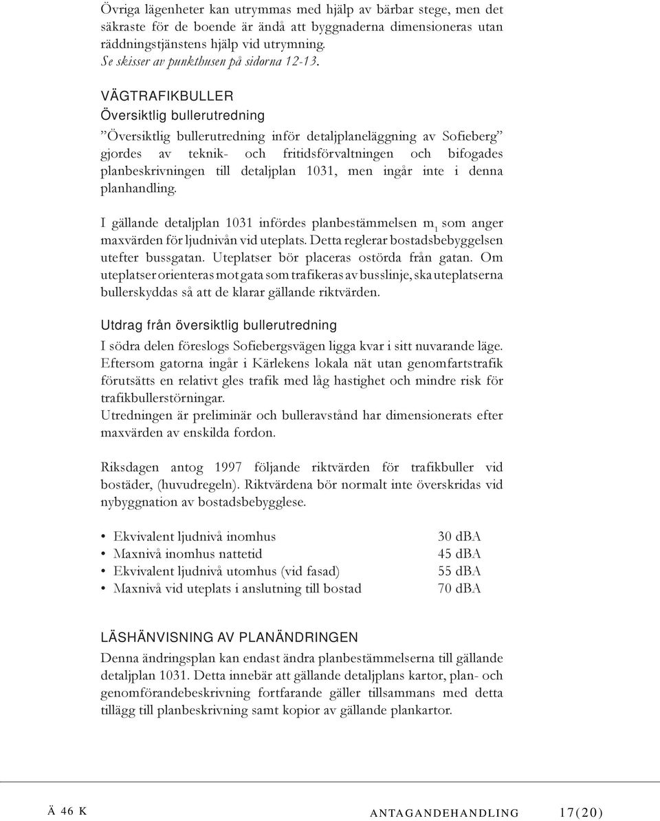 VÄGTRAFIKBULLER Översiktlig bullerutredning Översiktlig bullerutredning inför detaljplaneläggning av Sofieberg gjordes av teknik- och fritidsförvaltningen och bifogades planbeskrivningen till