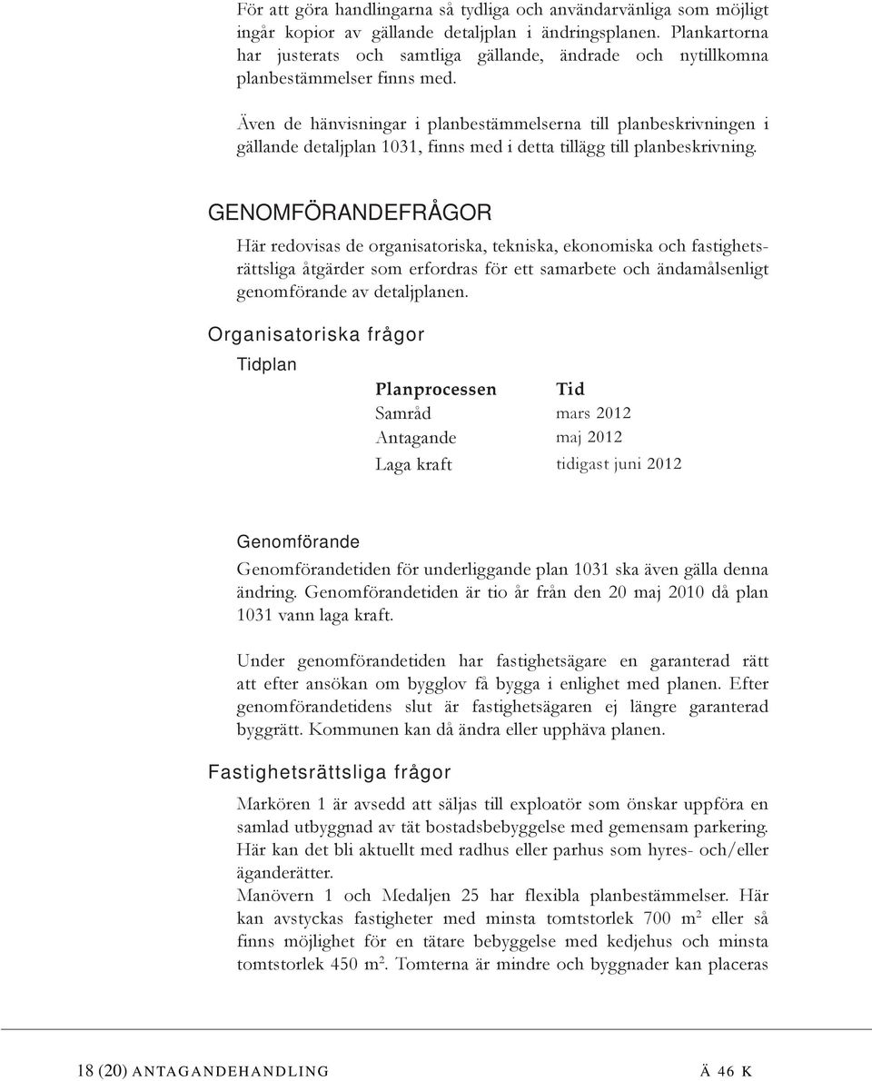 Även de hänvisningar i planbestämmelserna till planbeskrivningen i gällande detaljplan 1031, finns med i detta tillägg till planbeskrivning.