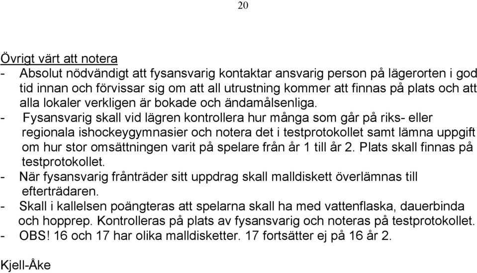 - Fysansvarig skall vid lägren kontrollera hur många som går på riks- eller regionala ishockeygymnasier och notera det i testprotokollet samt lämna uppgift om hur stor omsättningen varit på spelare