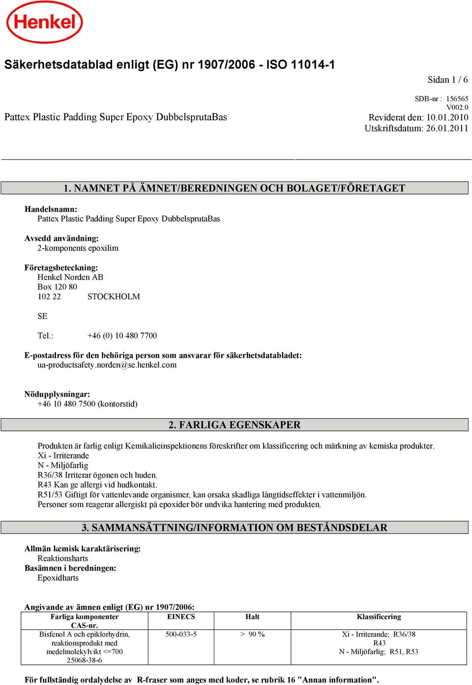 80 102 22 STOCKHOLM SE Tel.: +46 (0) 10 480 7700 E-postadress för den behöriga person som ansvarar för säkerhetsdatabladet: ua-productsafety.norden@se.henkel.