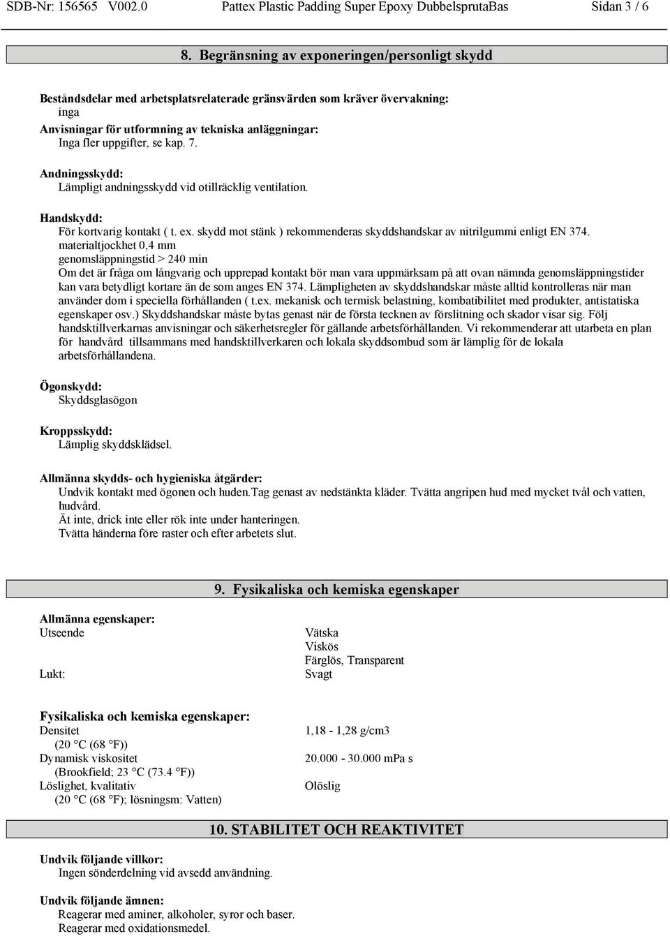 se kap. 7. Andningsskydd: Lämpligt andningsskydd vid otillräcklig ventilation. Handskydd: För kortvarig kontakt ( t. ex. skydd mot stänk ) rekommenderas skyddshandskar av nitrilgummi enligt EN 374.