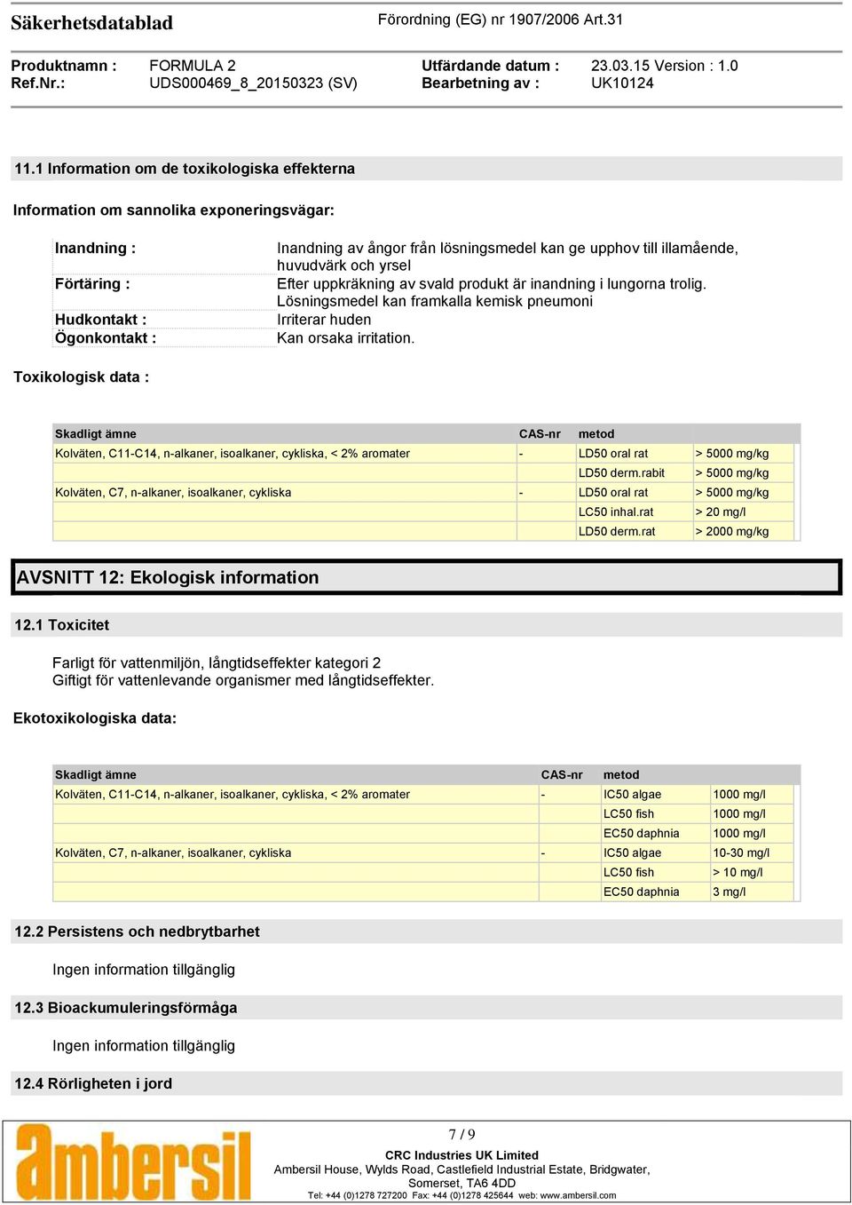 Toxikologisk data : Skadligt ämne CAS-nr metod Kolväten, C11-C14, n-alkaner, isoalkaner, cykliska, < 2% aromater - LD50 oral rat > 5000 mg/kg LD50 derm.