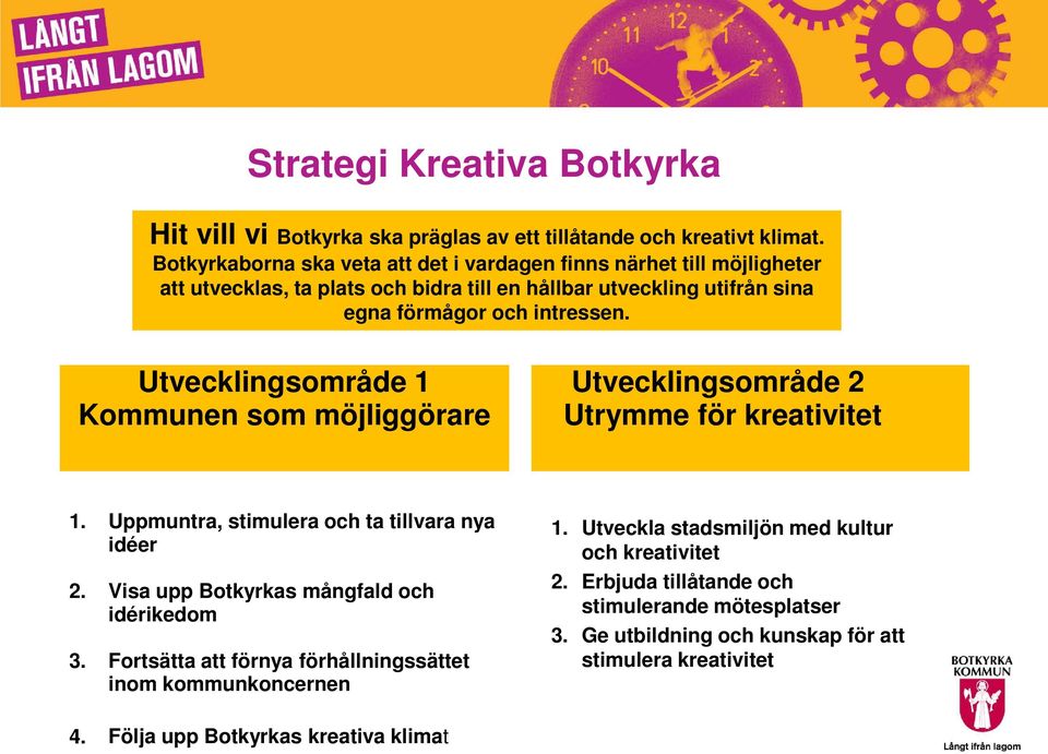 Utvecklingsområde 1 Kommunen som möjliggörare Utvecklingsområde 2 Utrymme för kreativitet 1. Uppmuntra, stimulera och ta tillvara nya idéer 2.