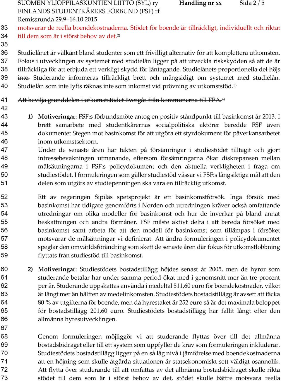 2) Studielånet är välkänt bland studenter som ett frivilligt alternativ för att komplettera utkomsten.