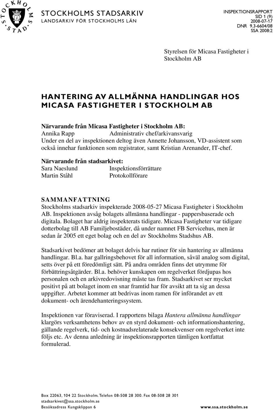 Rapp Administrativ chef/arkivansvarig Under en del av inspektionen deltog även Annette Johansson, VD-assistent som också innehar funktionen som registrator, samt Kristian Arenander, IT-chef.