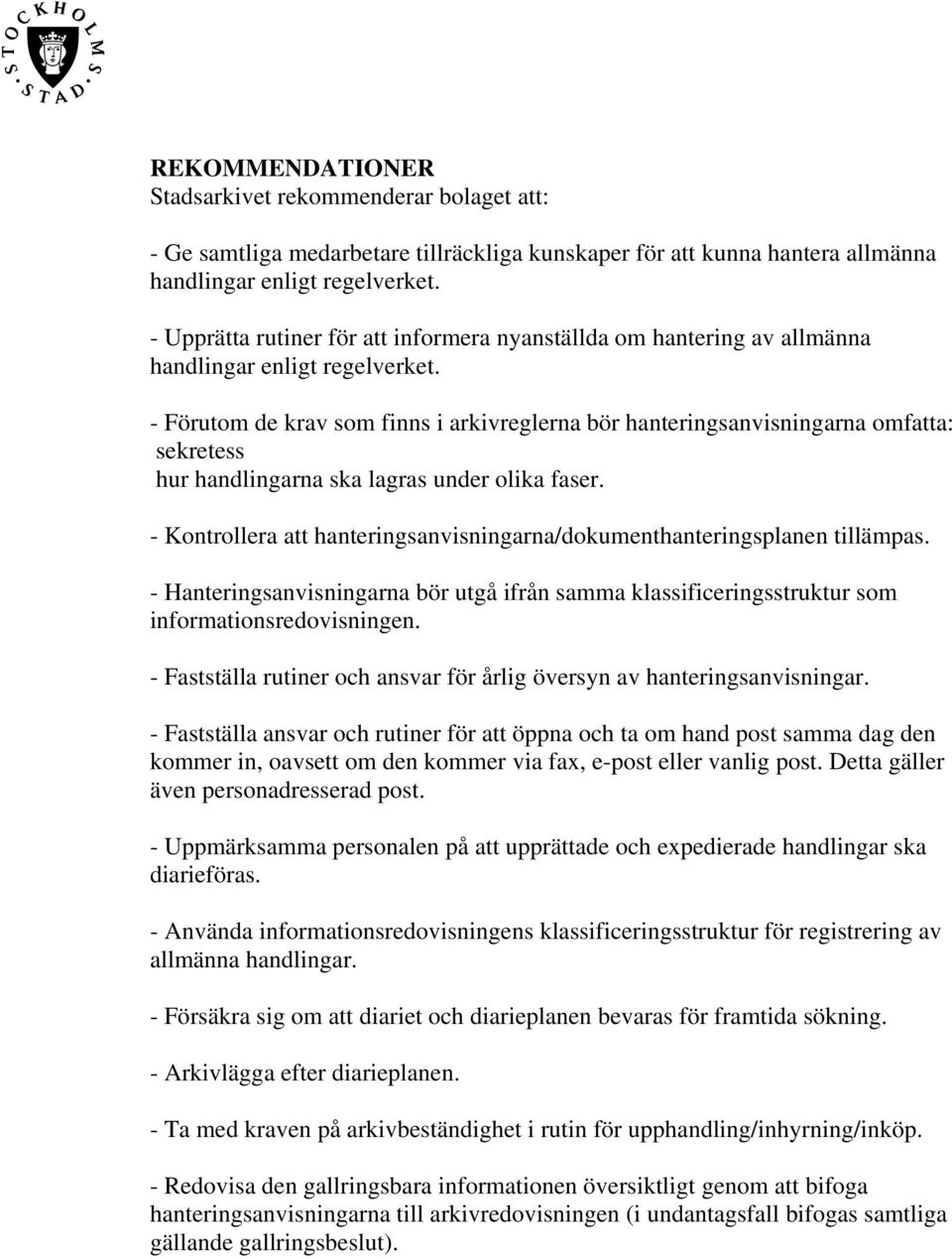 - Förutom de krav som finns i arkivreglerna bör hanteringsanvisningarna omfatta: sekretess hur handlingarna ska lagras under olika faser.