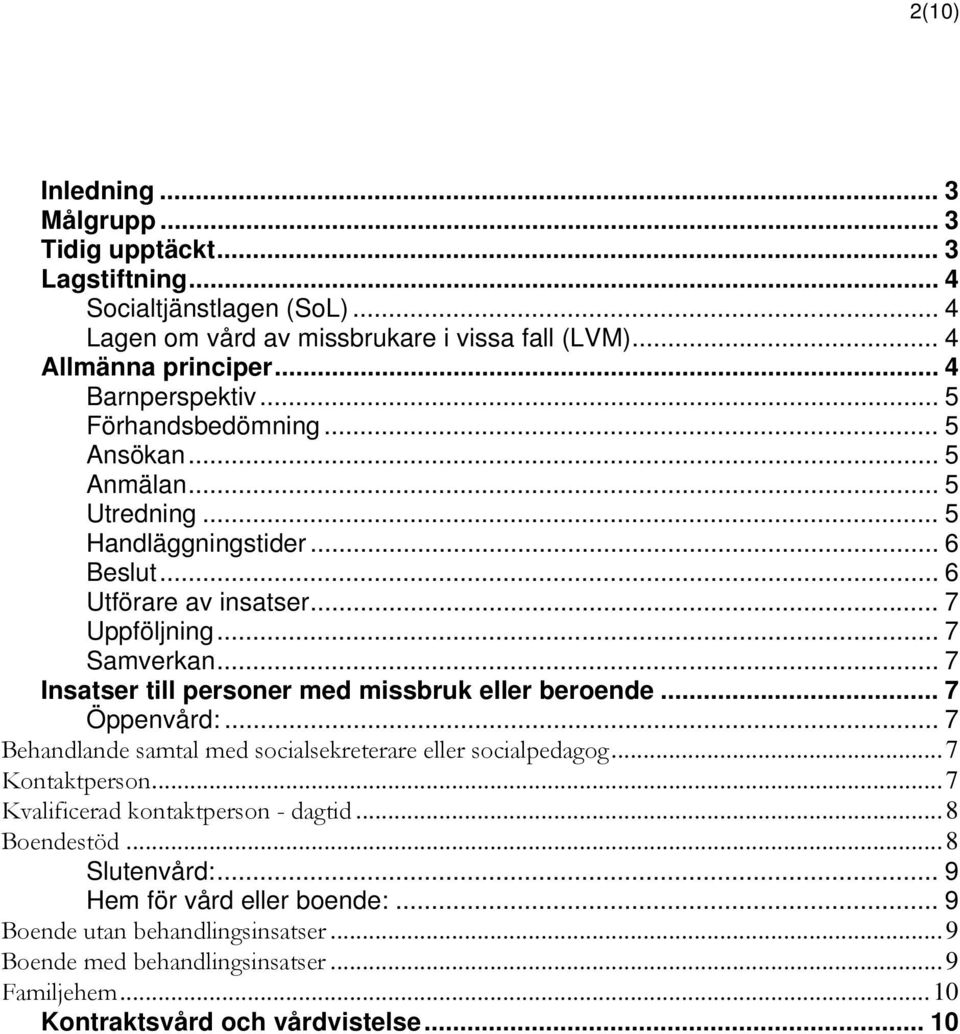 .. 7 Insatser till personer med missbruk eller beroende... 7 Öppenvård:... 7 Behandlande samtal med socialsekreterare eller socialpedagog...7 Kontaktperson.