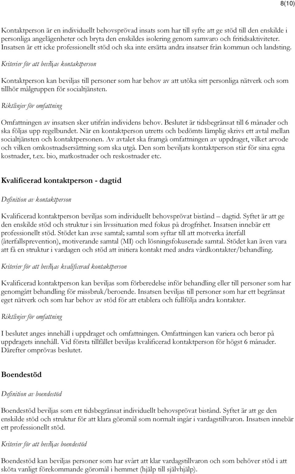 Kriterier för att beviljas kontaktperson Kontaktperson kan beviljas till personer som har behov av att utöka sitt personliga nätverk och som tillhör målgruppen för socialtjänsten.