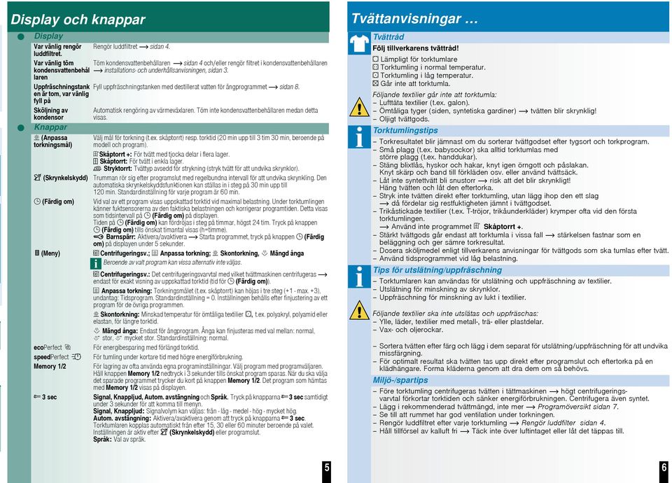 laren Uppfräschningstank Fyll uppfräschningstanken med destillerat vatten för ångprogrammet sidan 8.