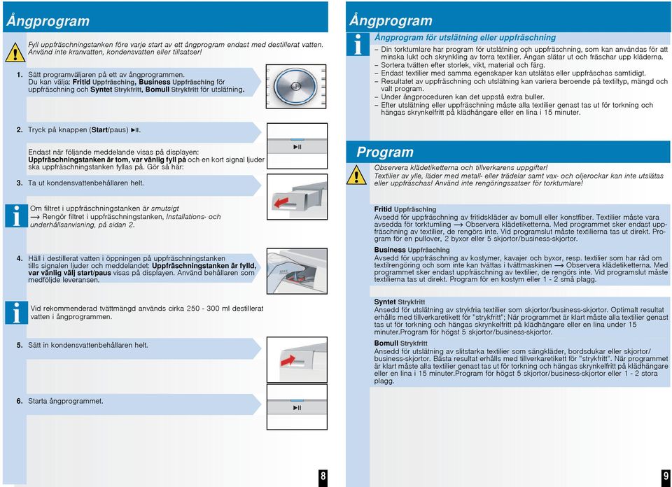 Ångprogram Ångprogram för utslätning eller uppfräschning Din torktumlare har program för utslätning och uppfräschning, som kan användas för att minska lukt och skrynkling av torra textilier.
