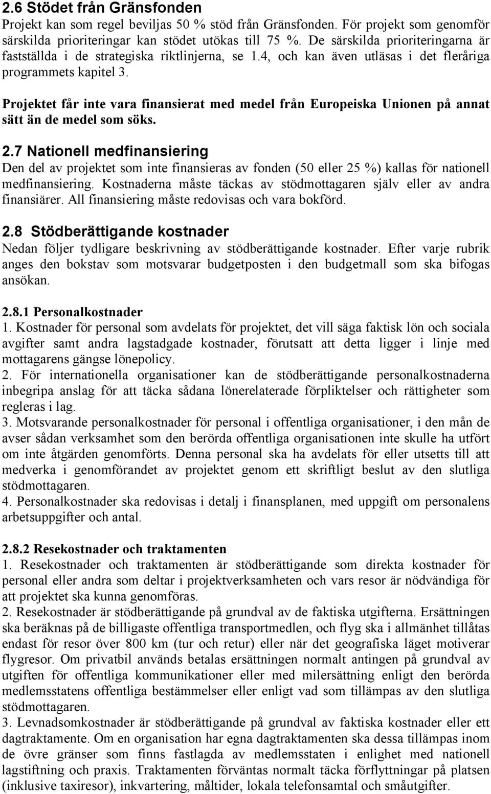 Projektet får inte vara finansierat med medel från Europeiska Unionen på annat sätt än de medel som söks. 2.