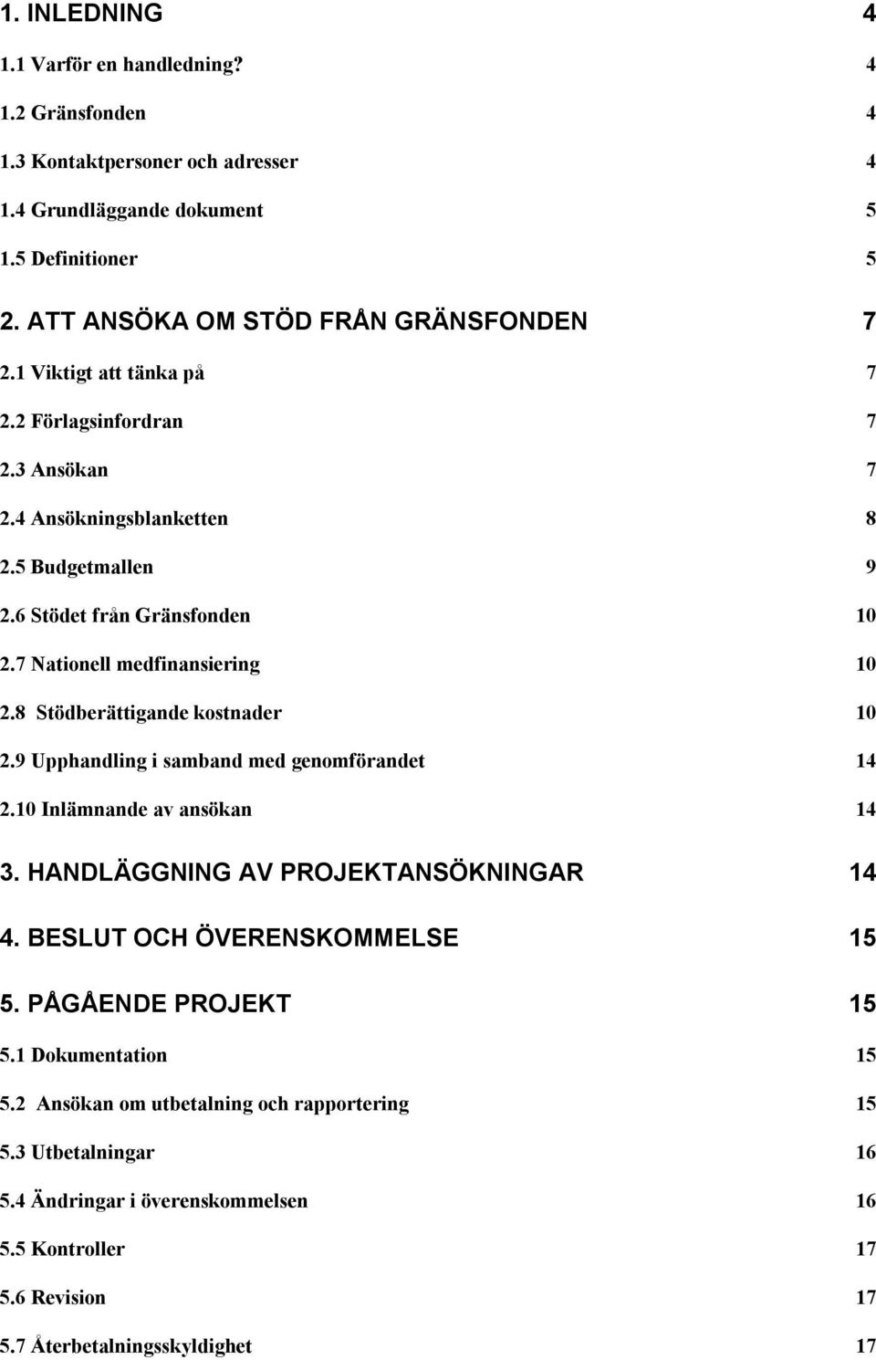 8 Stödberättigande kostnader 10 2.9 Upphandling i samband med genomförandet 14 2.10 Inlämnande av ansökan 14 3. HANDLÄGGNING AV PROJEKTANSÖKNINGAR 14 4. BESLUT OCH ÖVERENSKOMMELSE 15 5.