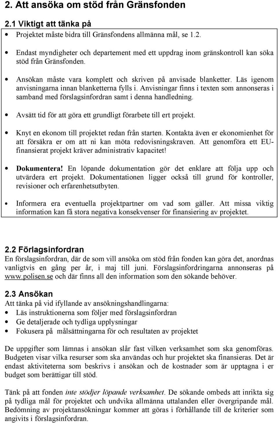 Anvisningar finns i texten som annonseras i samband med förslagsinfordran samt i denna handledning. Avsätt tid för att göra ett grundligt förarbete till ert projekt.