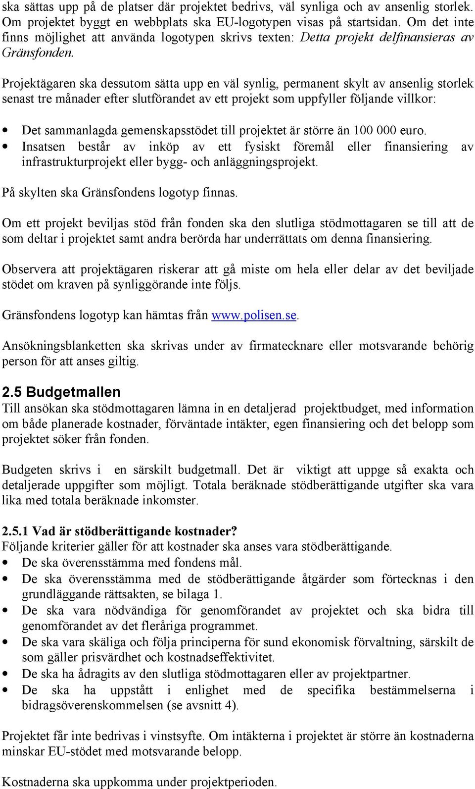 Projektägaren ska dessutom sätta upp en väl synlig, permanent skylt av ansenlig storlek senast tre månader efter slutförandet av ett projekt som uppfyller följande villkor: Det sammanlagda