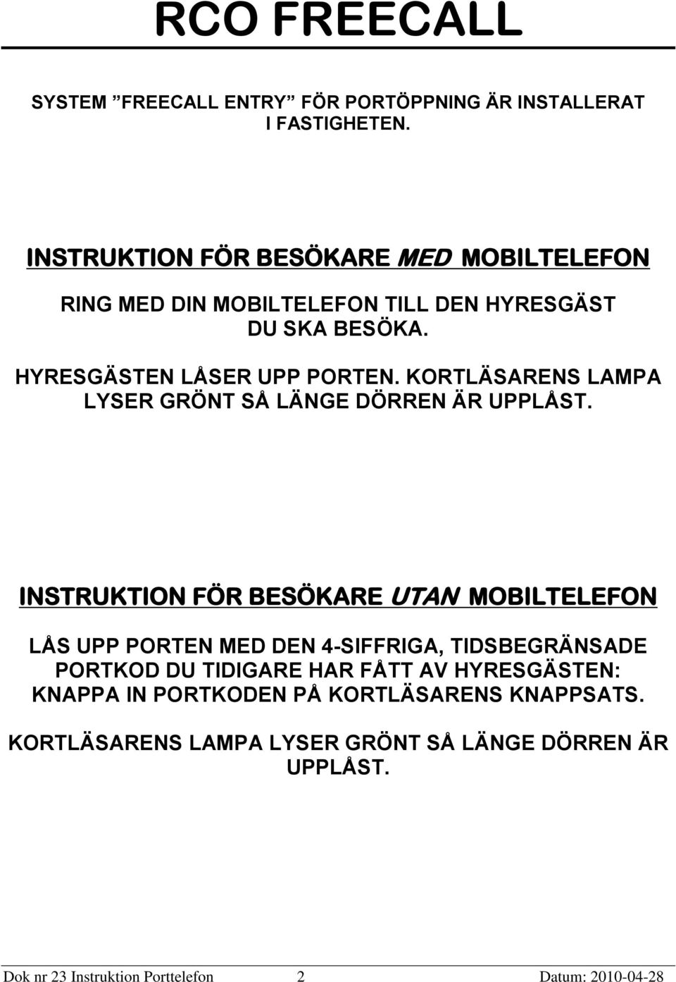 KORTLÄSARENS LAMPA LYSER GRÖNT SÅ LÄNGE DÖRREN ÄR UPPLÅST.