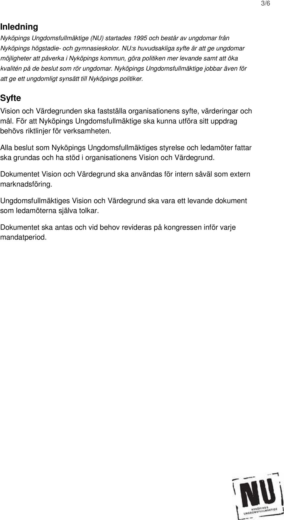 Nyköpings Ungdomsfullmäktige jobbar även för att ge ett ungdomligt synsätt till Nyköpings politiker. Syfte Vision och Värdegrunden ska fastställa organisationens syfte, värderingar och mål.