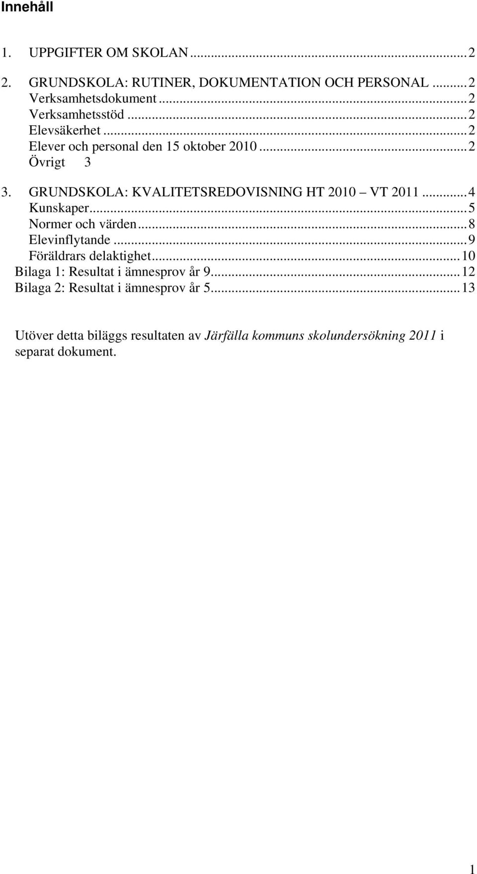 ..4 Kunskaper...5 Normer och värden...8 Elevinflytande...9 Föräldrars delaktighet...10 Bilaga 1: Resultat i ämnesprov år 9.