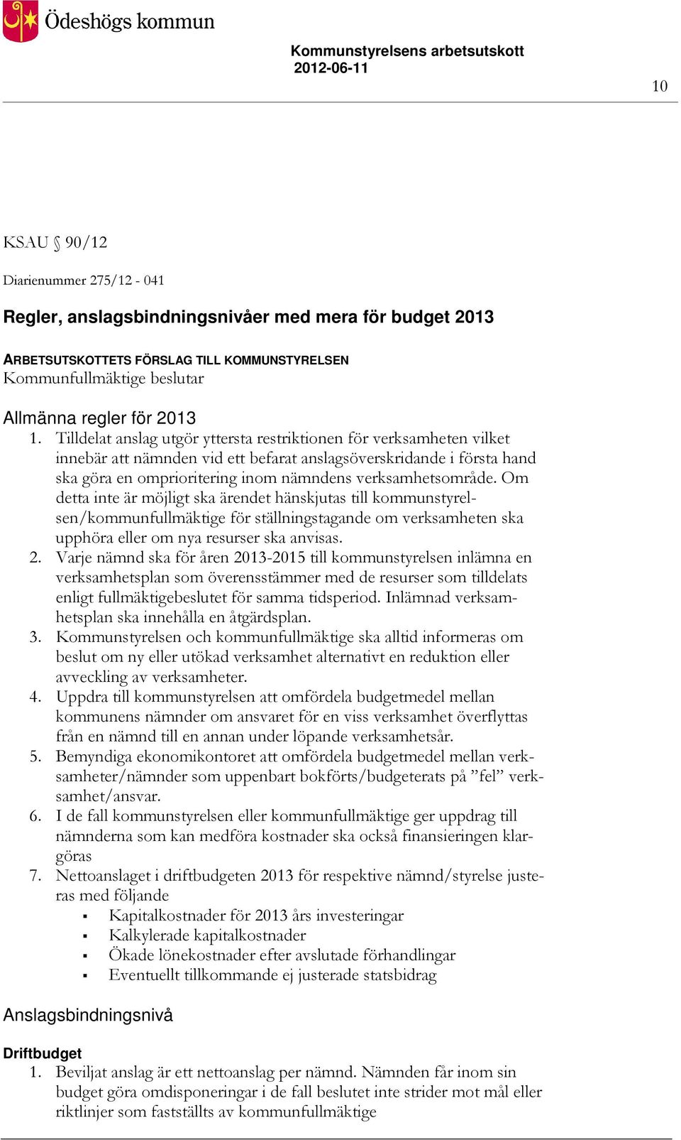 Om detta inte är möjligt ska ärendet hänskjutas till kommunstyrelsen/kommunfullmäktige för ställningstagande om verksamheten ska upphöra eller om nya resurser ska anvisas. 2.