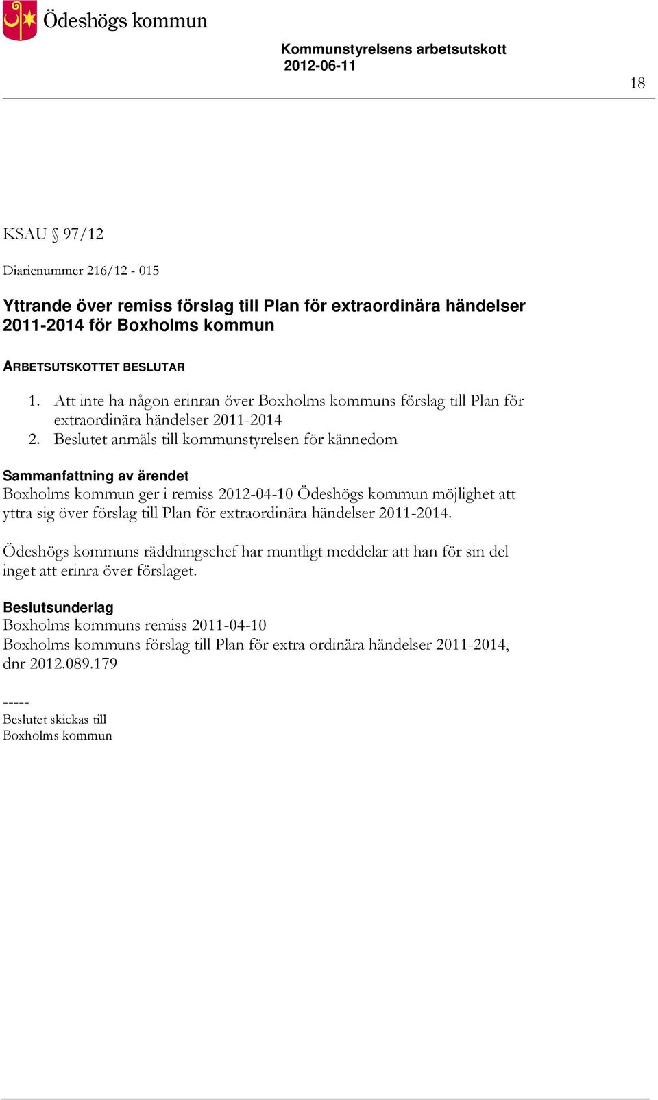 Beslutet anmäls till kommunstyrelsen för kännedom Boxholms kommun ger i remiss 2012-04-10 Ödeshögs kommun möjlighet att yttra sig över förslag till Plan för extraordinära händelser