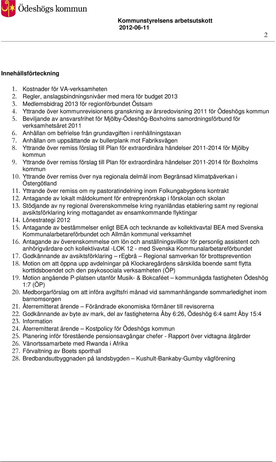 Anhållan om befrielse från grundavgiften i renhållningstaxan 7. Anhållan om uppsättande av bullerplank mot Fabriksvägen 8.