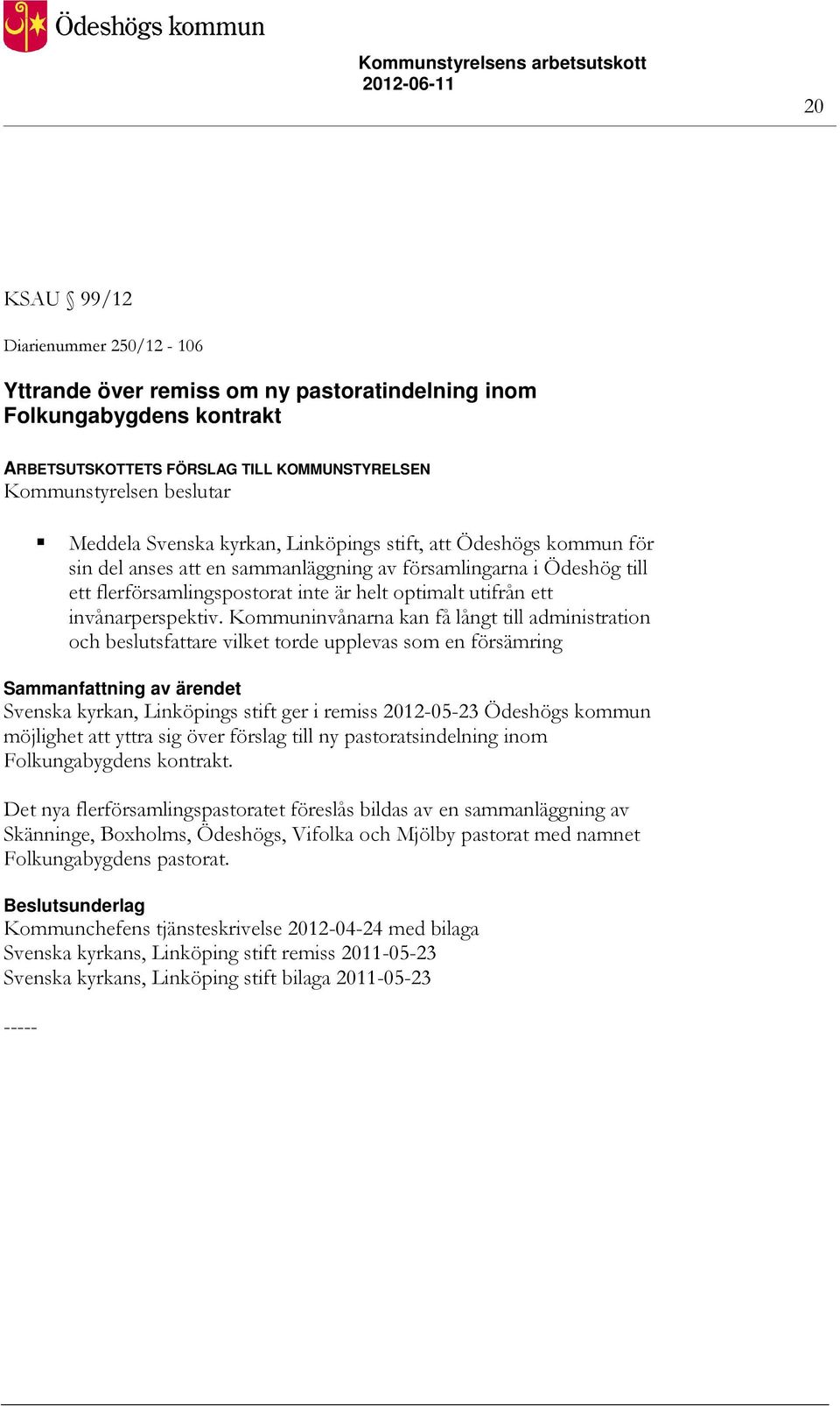 Kommuninvånarna kan få långt till administration och beslutsfattare vilket torde upplevas som en försämring Svenska kyrkan, Linköpings stift ger i remiss 2012-05-23 Ödeshögs kommun möjlighet att