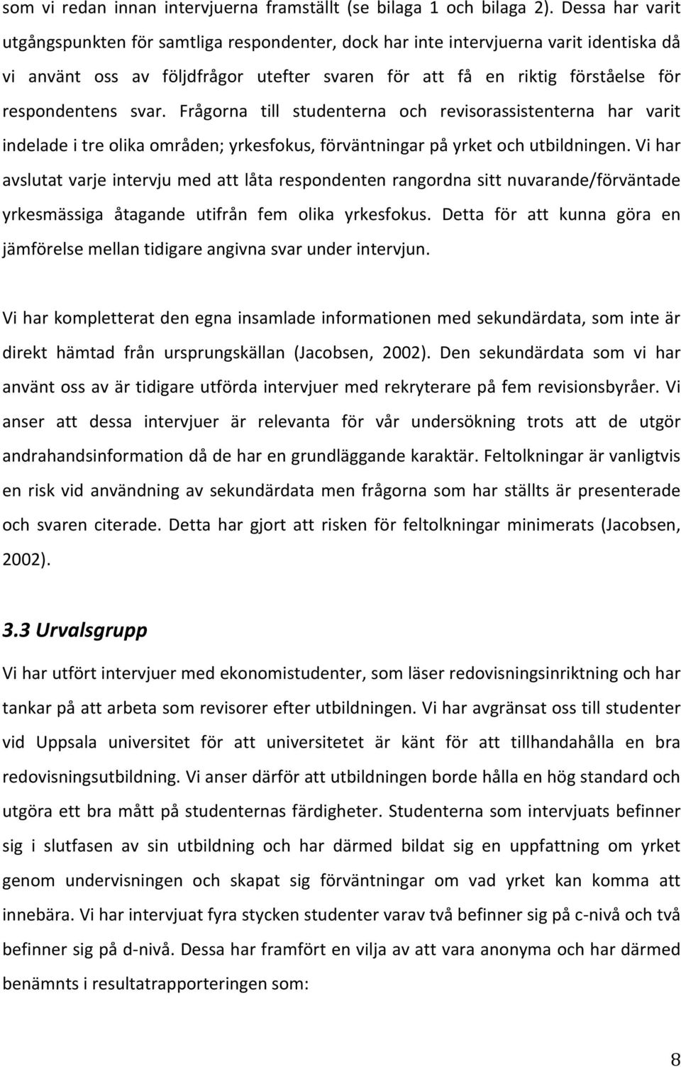 Frågorna till studenterna och revisorassistenterna har varit indeladeitreolikaområden;yrkesfokus,förväntningarpåyrketochutbildningen.