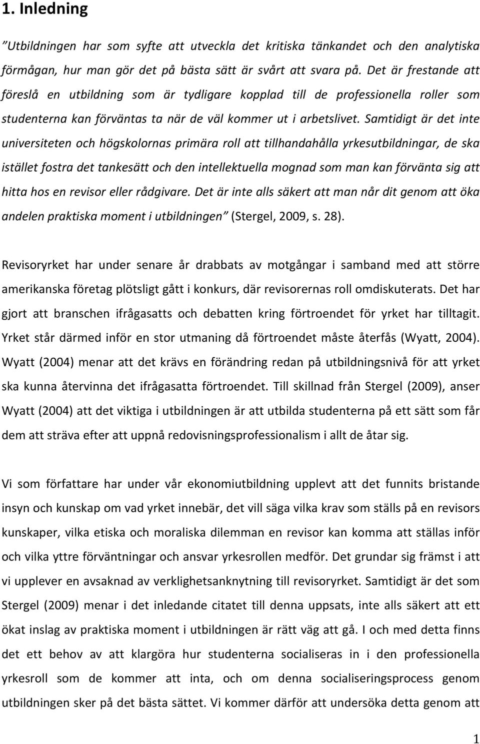 Samtidigt är det inte universitetenochhögskolornasprimärarollatttillhandahållayrkesutbildningar,deska iställetfostradettankesättochdenintellektuellamognadsommankanförväntasigatt