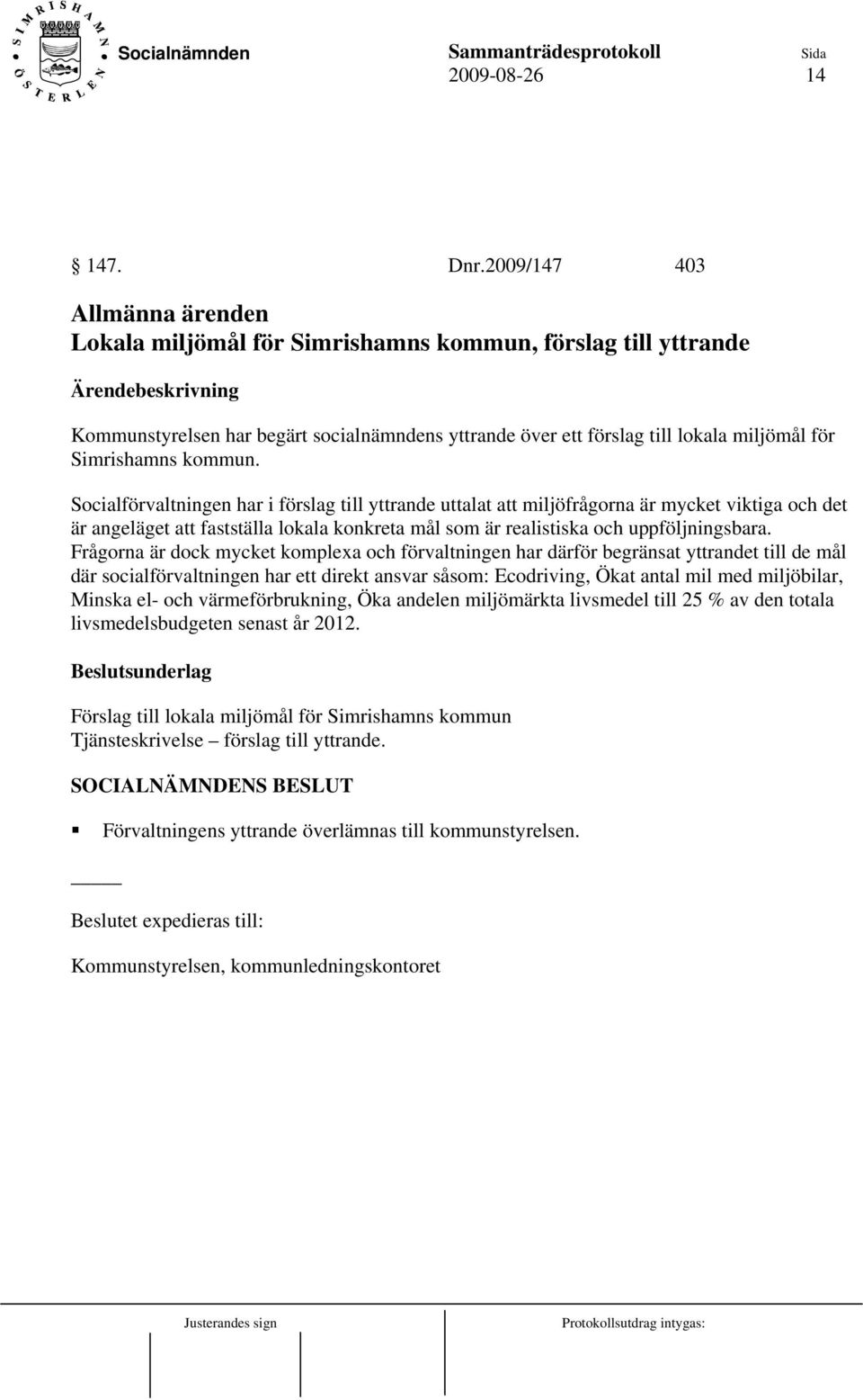 kommun. Socialförvaltningen har i förslag till yttrande uttalat att miljöfrågorna är mycket viktiga och det är angeläget att fastställa lokala konkreta mål som är realistiska och uppföljningsbara.