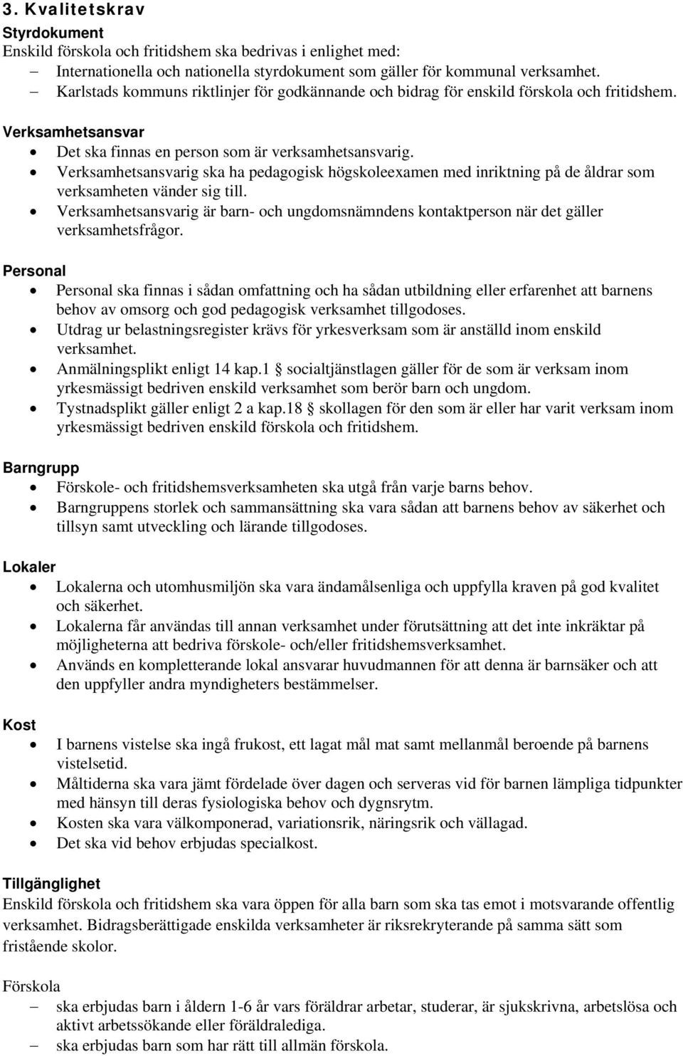 Verksamhetsansvarig ska ha pedagogisk högskoleexamen med inriktning på de åldrar som verksamheten vänder sig till.