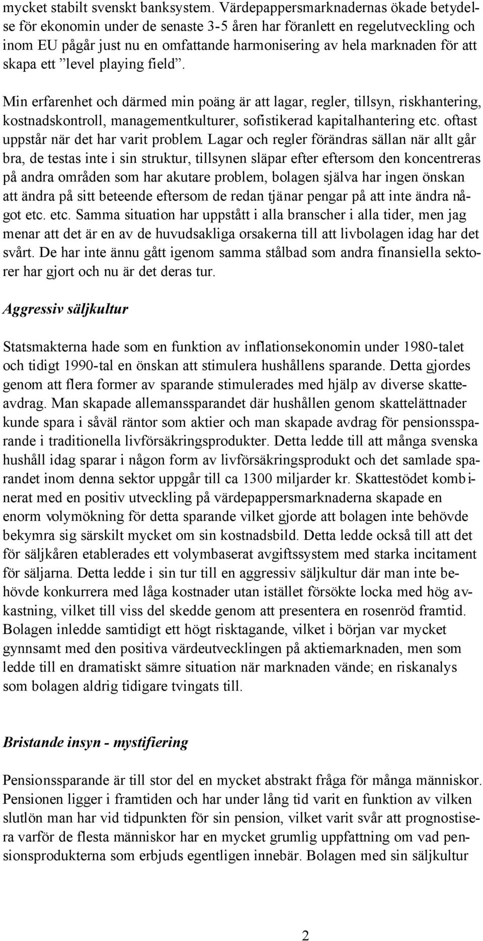 ett level playing field. Min erfarenhet och därmed min poäng är att lagar, regler, tillsyn, riskhantering, kostnadskontroll, managementkulturer, sofistikerad kapitalhantering etc.