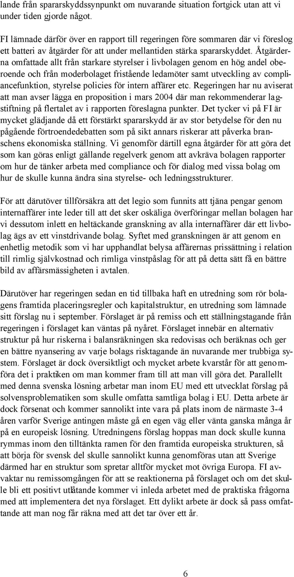 Åtgärderna omfattade allt från starkare styrelser i livbolagen genom en hög andel oberoende och från moderbolaget fristående ledamöter samt utveckling av compliancefunktion, styrelse policies för