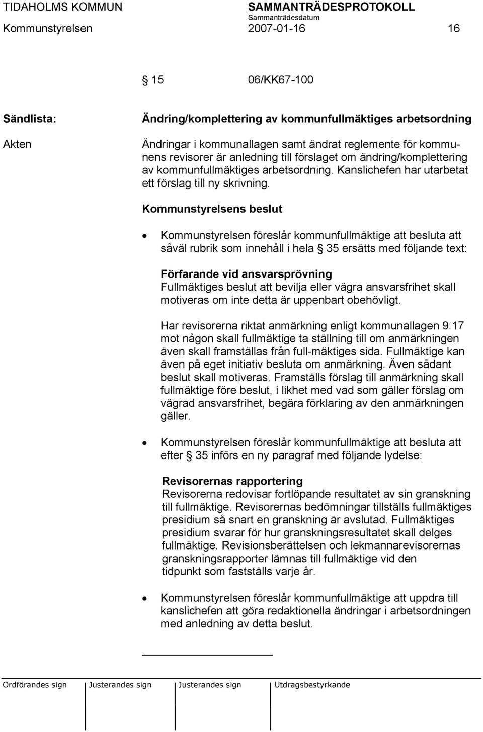 Kommunstyrelsen föreslår kommunfullmäktige att besluta att såväl rubrik som innehåll i hela 35 ersätts med följande text: Förfarande vid ansvarsprövning Fullmäktiges beslut att bevilja eller vägra