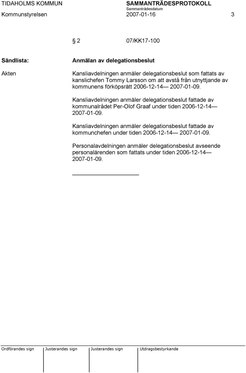 Kansliavdelningen anmäler delegationsbeslut fattade av kommunalrådet Per-Olof Graaf under tiden 2006-12-14 2007-01-09.