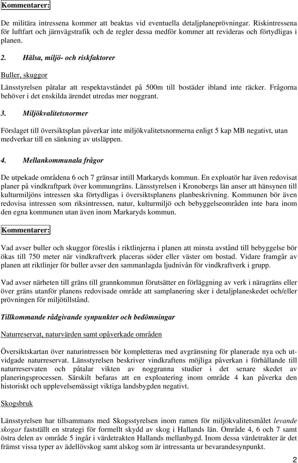 Miljökvalitetsnormer Förslaget till översiktsplan påverkar inte miljökvalitetsnormerna enligt 5 kap MB negativt, utan medverkar till en sänkning av utsläppen. 4.