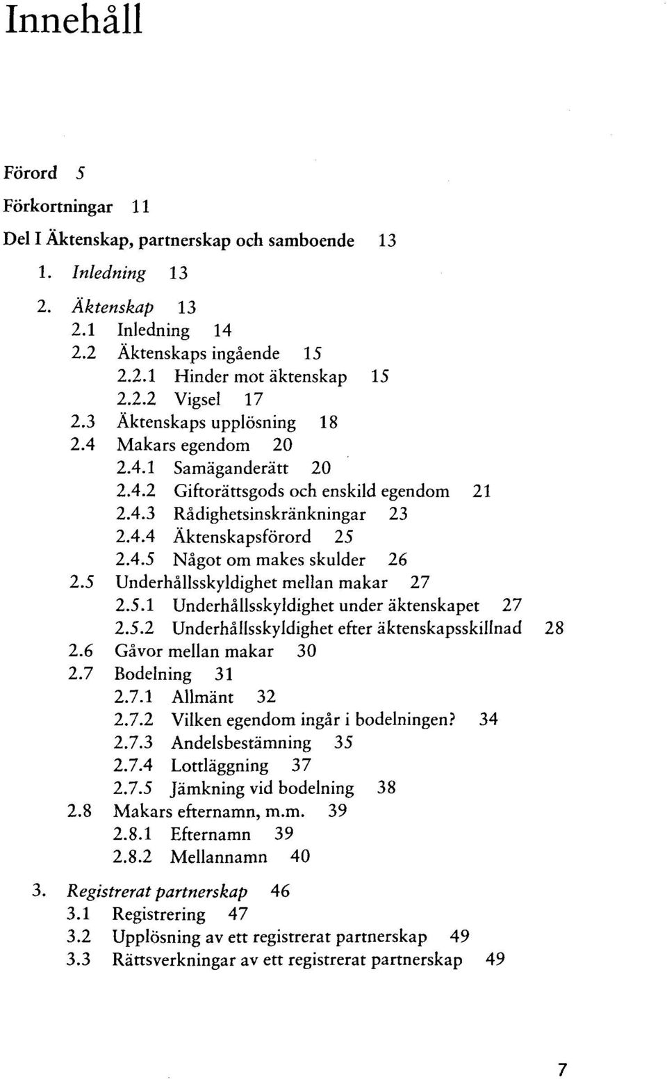 5 Underhallsskyldighet mellan makar 27 2.5.1 Underhallsskyldighet under aktenskapet 27 2.5.2 Underhallsskyldighet efter aktenskapsskillnad 28 2.6 Gavor mellan makar 30 2.7 Bodelning 31 2.7.1 Allmant 32 2.