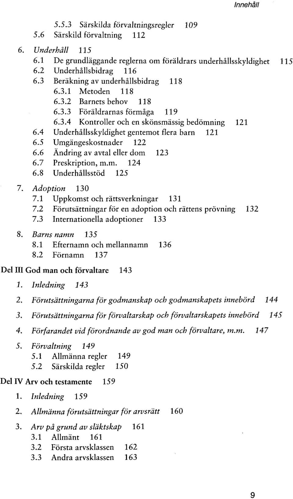 4 Underhallsskyldighet gentemot flera barn 121 6.5 Umgangeskostnader 122 6.6 Andring av avtal eller dom 123 6.7 Preskription, m.m. 124 6.8 Underhallsstod 125 7. Adoption 130 7.