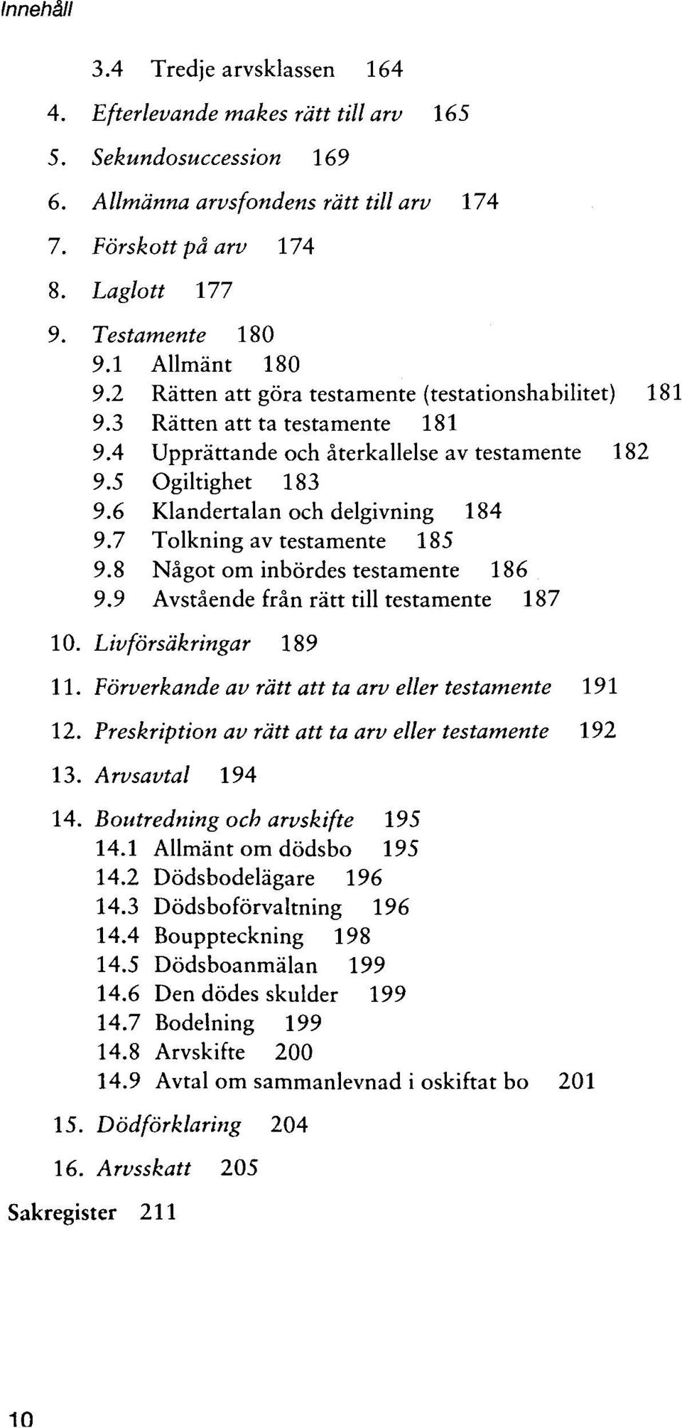 6 Klandertalan och delgivning 184 9.7 Tolkning av testamente 185 9.8 Nagot om inbordes testamente 186 9.9 Avstaende fran ratt till testamente 187 10. Livforsdkringar 189 11.