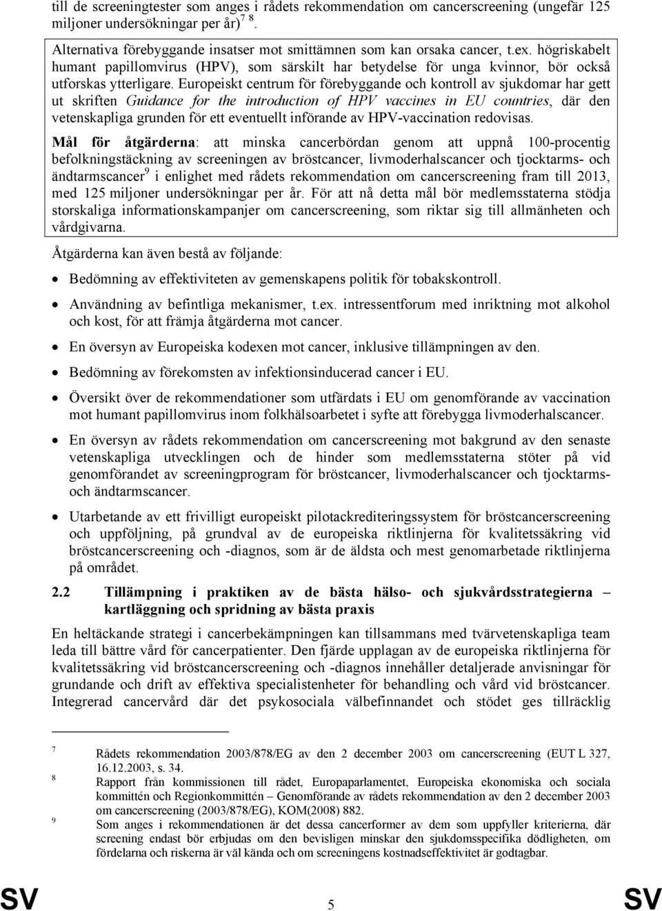 Europeiskt centrum för förebyggande och kontroll av sjukdomar har gett ut skriften Guidance for the introduction of HPV vaccines in EU countries, där den vetenskapliga grunden för ett eventuellt