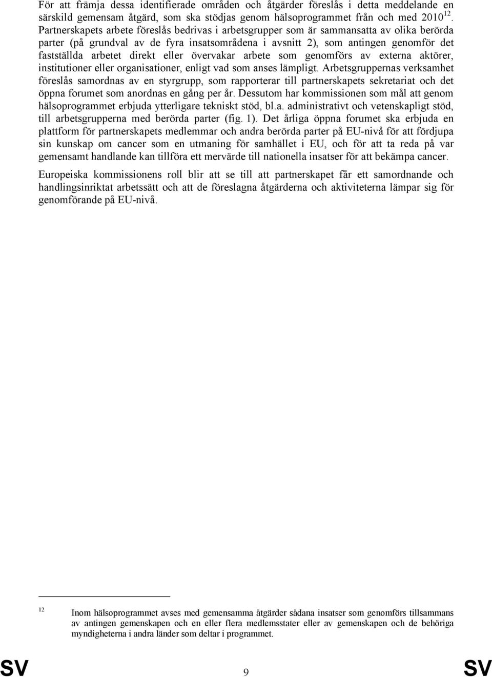 direkt eller övervakar arbete som genomförs av externa aktörer, institutioner eller organisationer, enligt vad som anses lämpligt.