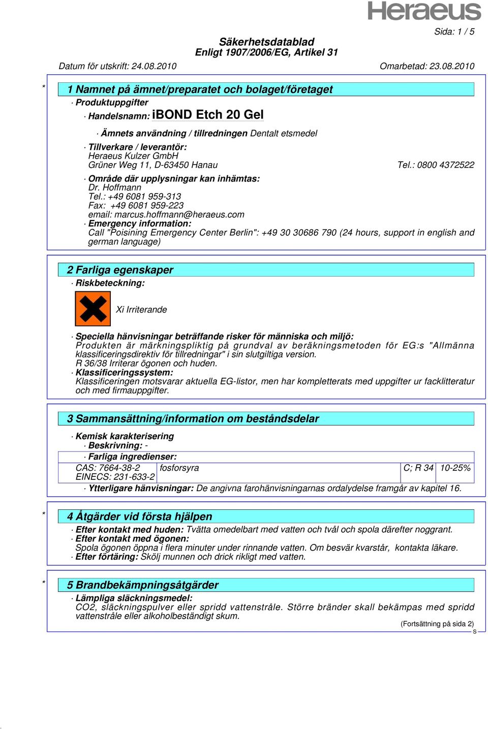 com Emergency information: Call "Poisining Emergency Center Berlin": +49 30 30686 790 (24 hours, support in english and german language) 2 Farliga egenskaper Riskbeteckning: Xi Irriterande peciella