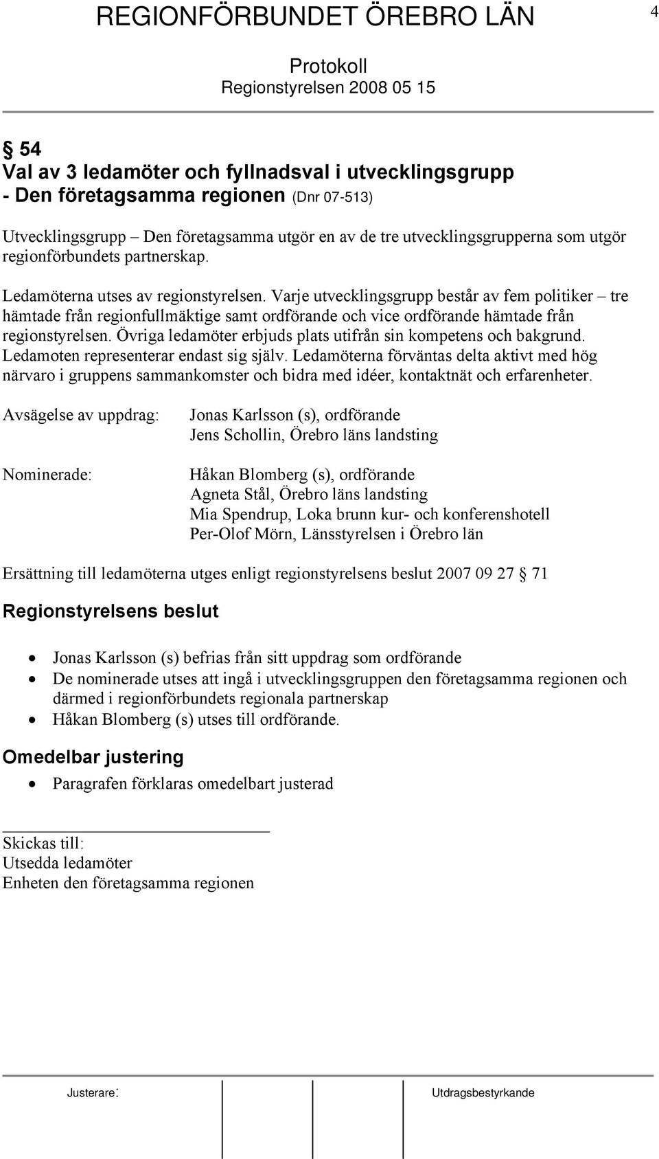 Varje utvecklingsgrupp består av fem politiker tre hämtade från regionfullmäktige samt ordförande och vice ordförande hämtade från regionstyrelsen.
