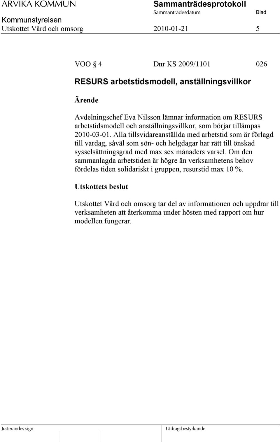 Alla tillsvidareanställda med arbetstid som är förlagd till vardag, såväl som sön- och helgdagar har rätt till önskad sysselsättningsgrad med max sex månaders varsel.