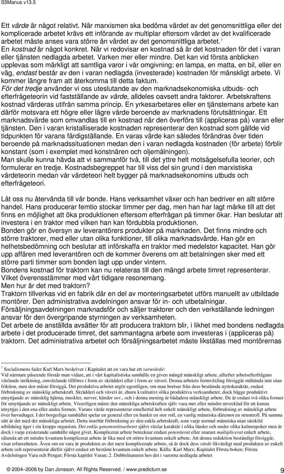 det genomsnittliga arbetet. 7 En kostnad är något konkret. När vi redovisar en kostnad så är det kostnaden för det i varan eller tjänsten nedlagda arbetet. Varken mer eller mindre.