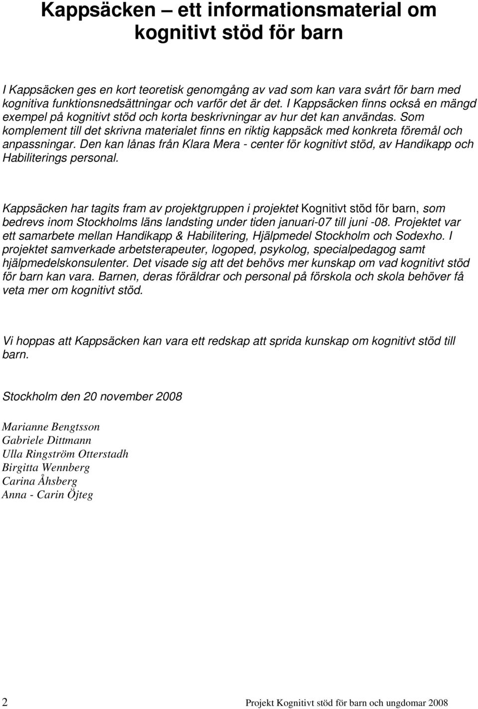 Som komplement till det skrivna materialet finns en riktig kappsäck med konkreta föremål och anpassningar.