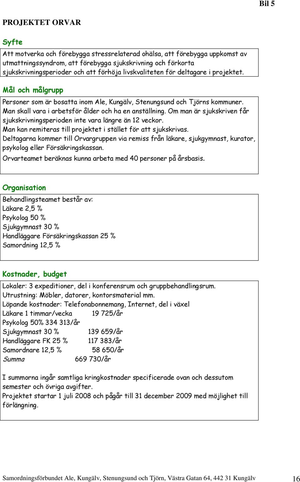 Om man är sjukskriven får sjukskrivningsperioden inte vara längre än 12 veckor. Man kan remiteras till projektet i stället för att sjukskrivas.