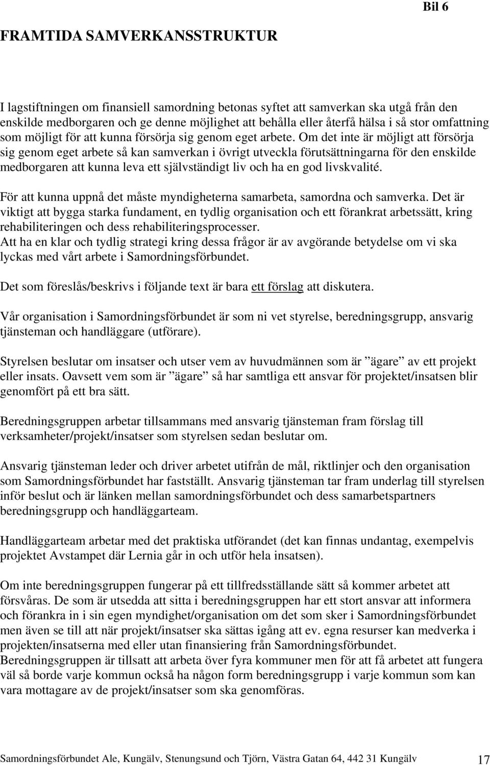 Om det inte är möjligt att försörja sig genom eget arbete så kan samverkan i övrigt utveckla förutsättningarna för den enskilde medborgaren att kunna leva ett självständigt liv och ha en god