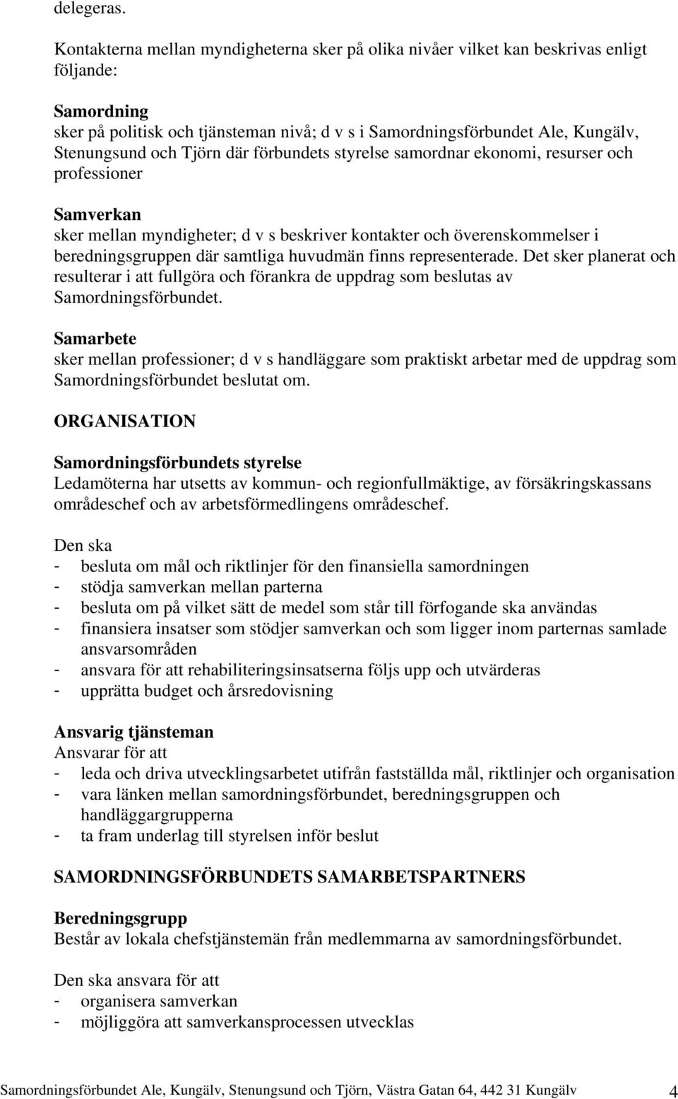 Tjörn där förbundets styrelse samordnar ekonomi, resurser och professioner Samverkan sker mellan myndigheter; d v s beskriver kontakter och överenskommelser i beredningsgruppen där samtliga huvudmän