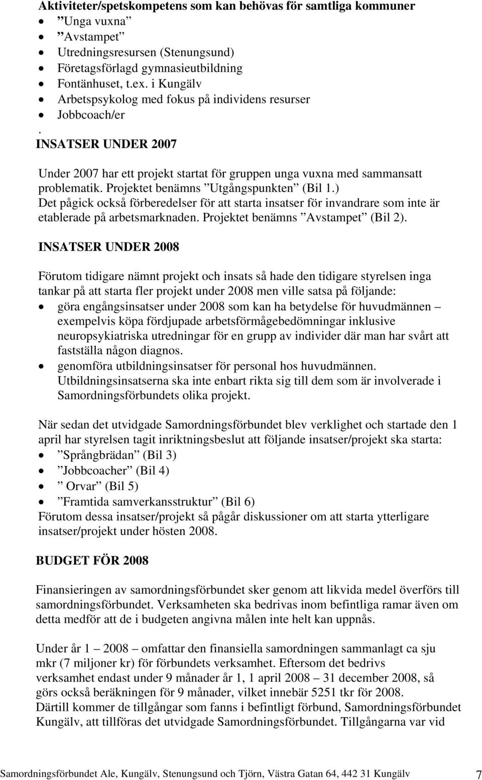 Projektet benämns Utgångspunkten (Bil 1.) Det pågick också förberedelser för att starta insatser för invandrare som inte är etablerade på arbetsmarknaden. Projektet benämns Avstampet (Bil 2).