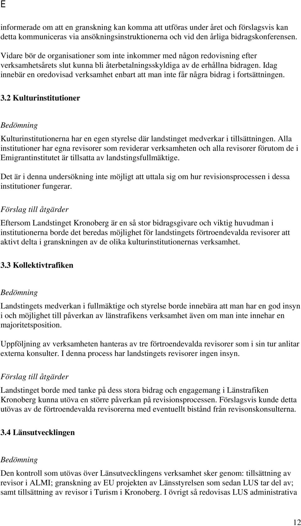 Idag innebär en oredovisad verksamhet enbart att man inte får några bidrag i fortsättningen. 3.